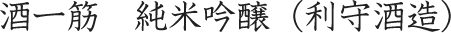 酒一筋　純米吟醸（利守酒造）